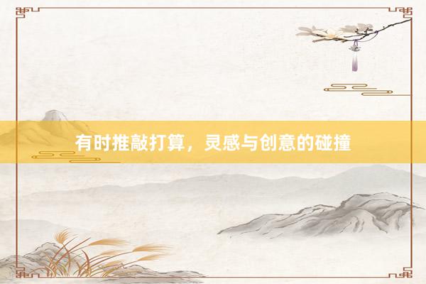 有时推敲打算，灵感与创意的碰撞