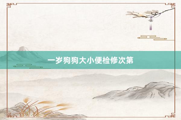 一岁狗狗大小便检修次第